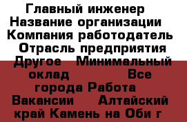 Главный инженер › Название организации ­ Компания-работодатель › Отрасль предприятия ­ Другое › Минимальный оклад ­ 45 000 - Все города Работа » Вакансии   . Алтайский край,Камень-на-Оби г.